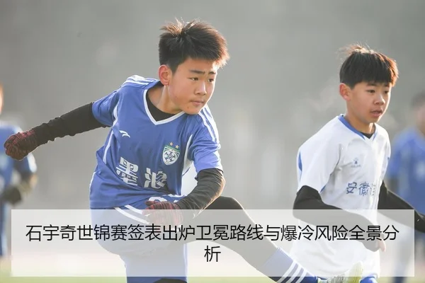 石宇奇世锦赛签表出炉卫冕路线与爆冷风险全景分析